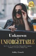 Unknown to Unforgettable: How to Stop Playing Small, Land National Media Attention and Position Yourself as a Power Player