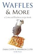 Waffles & More: A Love & Feathers Recipe Book