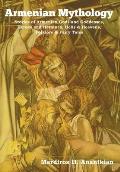Armenian Mythology: Stories of Armenian Gods and Goddesses, Heroes and Heroines, Hells & Heavens, Folklore & Fairy Tales