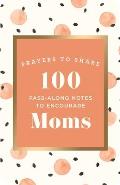 Prayers to Share 100 Pass Along Notes to Encourage Moms