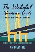 The Wakeful Wanderer's Guide: To New New England & Beyond