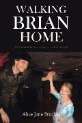 Walking Brian Home: One Young Man's Story of Faith in the Face of Death
