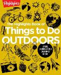 Highlights Book of Things to Do Outdoors Explore Unearth & Build Great Things Outside