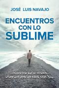 Encuentros Con Lo Sublime: Imposible Ser El Mismo Tras Un Encuentro Con ?l / Enc Ounters with the Divine: Its Impossible to Stay the Same After You Me