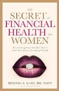 The Secret to Financial Health for Women﻿: Everything Your Mother Never Told You About Creating Wealth
