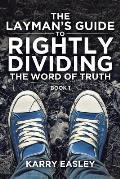 The Layman's Guide To Rightly Dividing The Word of Truth: Book 1