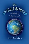 Invisible Rainbow A History of Electricity & Life