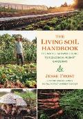 The Living Soil Handbook The No Till Growers Guide to Ecological Market Gardening