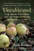 Uncultivated Wild Apples Real Cider & the Complicated Art of Making a Living