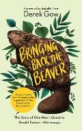 Bringing Back the Beaver The Story of One Mans Quest to Rewild Britains Waterways