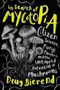 In Search of Mycotopia Citizen Science Fungi Fanatics & the Untapped Potential of Mushrooms