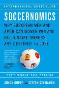 Soccernomics 2022 World Cup Edition Why European Men & American Women Win & Billionaire Owners Are Destined to Lose