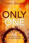 The Only One:: Living Fully In, By, and for God