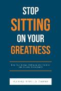 Stop Sitting on Your Greatness: How One Woman Embraced Her Failures and Became Unstoppable