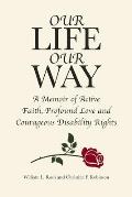 Our Life Our Way: A Memoir of Active Faith, Profound Love and Courageous Disability Rights
