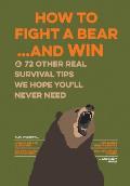 How to Fight a Bear & Win & 72 Other Real Survival Tips We Hope Youll Never Need