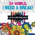 Oh World, I Need a Break! Anti-Stress Adult Coloring Book