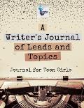 A Writer's Journal of Leads and Topics Journal for Teen Girls