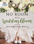 No Room for Wedding Gloom Journal Books for Writing