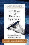 A Fullness of Uncertain Significance: Stories of Surgery, Clarity, & Grace