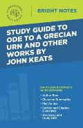 Study Guide to Ode to a Grecian Urn and Other Works by John Keats