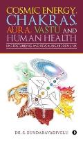 Understanding and Revealing Hidden Link: Cosmic Energy, Chakras, Aura, Vastu and Human Health