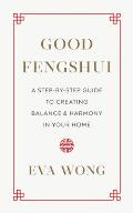 Good Fengshui A Step by Step Guide to Creating Balance & Harmony in Your Home