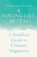 Loving Life as It Is: A Buddhist Guide to Ultimate Happiness