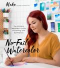 No Fail Watercolor The Ultimate Beginners Guide to Painting with Confidence
