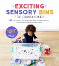 Exciting Sensory Bins for Curious Kids 60 Easy Creative Play Projects That Boost Brain Development Calm Anxiety & Build Fine Motor Skills
