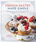 French Pastry Made Simple: Foolproof Recipes for ?clairs, Tarts, Macarons and More