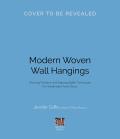 Modern Woven Wall Hangings: Stunning Patterns and Approachable Techniques for Handmade Home Decor