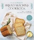 Ultimate Bread Machine Cookbook Family Recipes for Foolproof Delicious Bakes