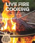 Live Fire Cooking Open Flame Techniques & Recipes to Transform Your Meals
