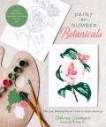 Paint by Number Botanicals The Easy Relaxing Way to Create Gorgeous Paintings