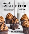 Simple Small Batch Baking 60 Recipes for Perfectly Portioned Cookies Cakes Bars & More