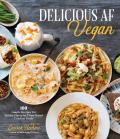 Delicious AF Vegan 100 Simple Recipes for Wildly Flavorful Plant Based Comfort Foods