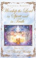 Worship the Lord in Spirit and in Truth: John 4:24 A Book of Worship