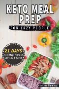 Keto Meal Prep For Lazy People: 21-Day Ketogenic Meal Plan to Lose 15 Pounds (40 Delicious Keto Made Easy Recipes Plus Tips And Tricks For Beginners A