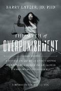 Myth of Overpunishment A Defense of the American Justice System & a Proposal to Reduce Incarceration While Protecting the Public