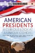 American Presidents - A Curious Look at a Unique Cohort: A history of America's birth and evolution through its Presidents