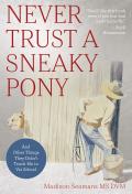 Never Trust a Sneaky Pony & Other Things They Didnt Teach Me in Vet School