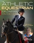 The Athletic Equestrian: Over 40 Exercises for Good Hands, Power Legs, and Superior Seat Awareness