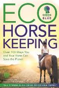 Eco-Horsekeeping: Over 100 Ways You and Your Horse Can Save the Planet