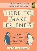 Here to Make Friends How to Make Friends as an Adult Advice to Help You Expand Your Social Circle Nurture Meaningful Relationships & Build a Healthier Happier Social Life