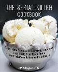 Serial Killer Cookbook True Crime Trivia & Disturbingly Delicious Last Meals from Death Rows Most Infamous Killers & Murderers