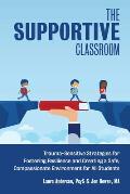 Supportive Classroom Trauma Sensitive Strategies for Fostering Resilience & Creating a Safe Compassionate Environment for All Students