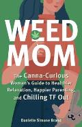Weed Mom The Canna Curious Womans Guide to Healthier Relaxation Happier Parenting & Chilling TF Out