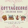 Cottagecore Coloring Book: Coloring Pages of Cottages, Wildflowers, and the Pastoral Lifestyle