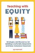 Teaching with Equity Strategies & Resources for Building a Culturally Responsive & Race Conscious Classroom